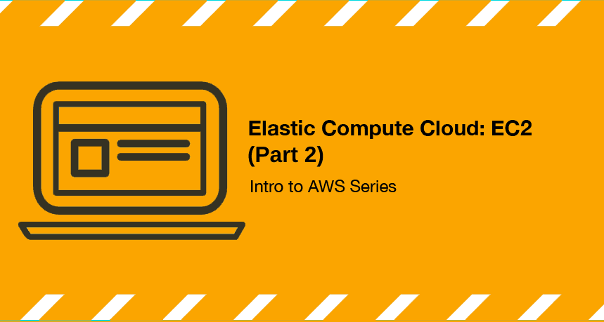 Elastic Compute Cloud: EC2 (Intro to AWS Series) Part 2