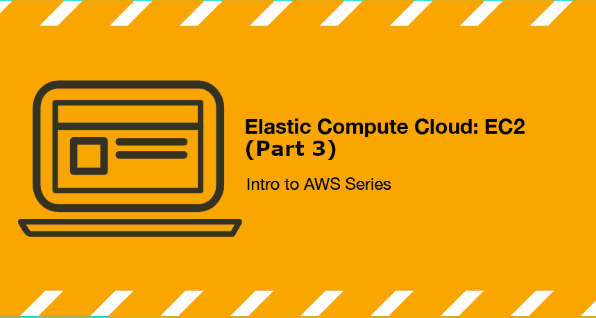 Elastic Compute Cloud: EC2 (Intro to AWS Series) Part 3